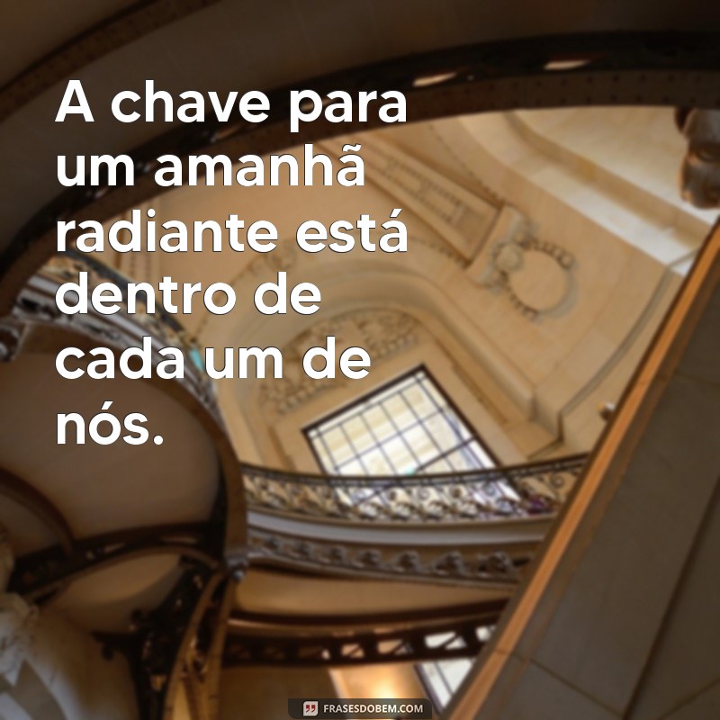 Frases Inspiradoras sobre o Futuro: Reflexões para Transformar sua Vida 