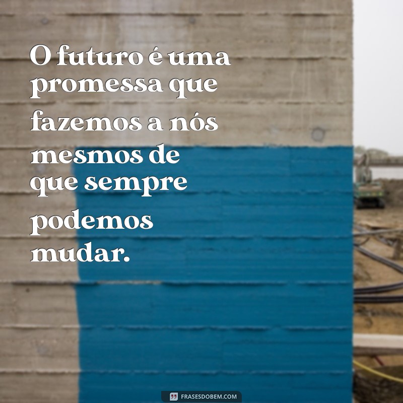 Frases Inspiradoras sobre o Futuro: Reflexões para Transformar sua Vida 