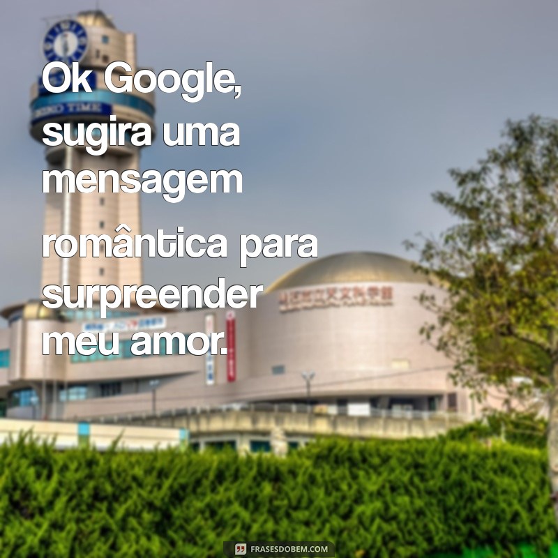 Mensagens de Amor para Enviar com Ok Google: Toques Românticos na Palma da Sua Mão 