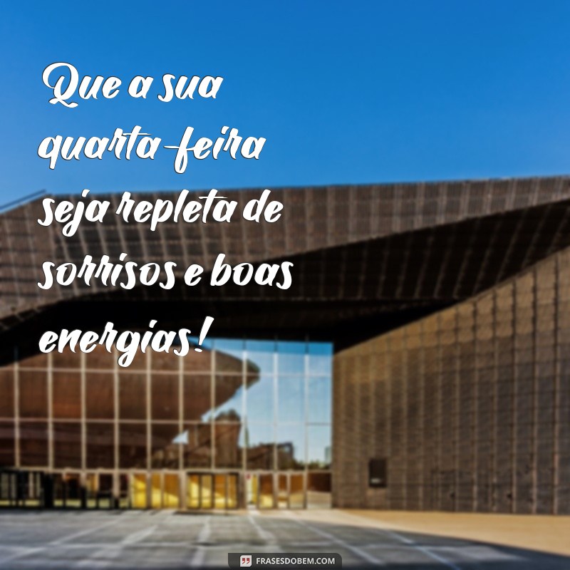 frases boa quarta feira Que a sua quarta-feira seja repleta de sorrisos e boas energias!