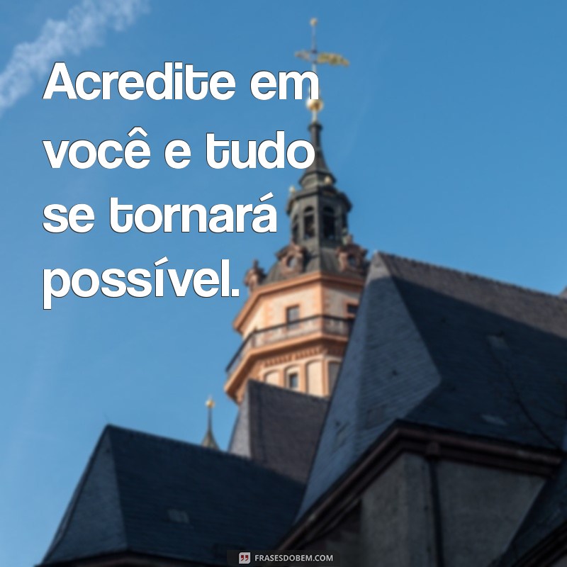 linda frases de motivação Acredite em você e tudo se tornará possível.