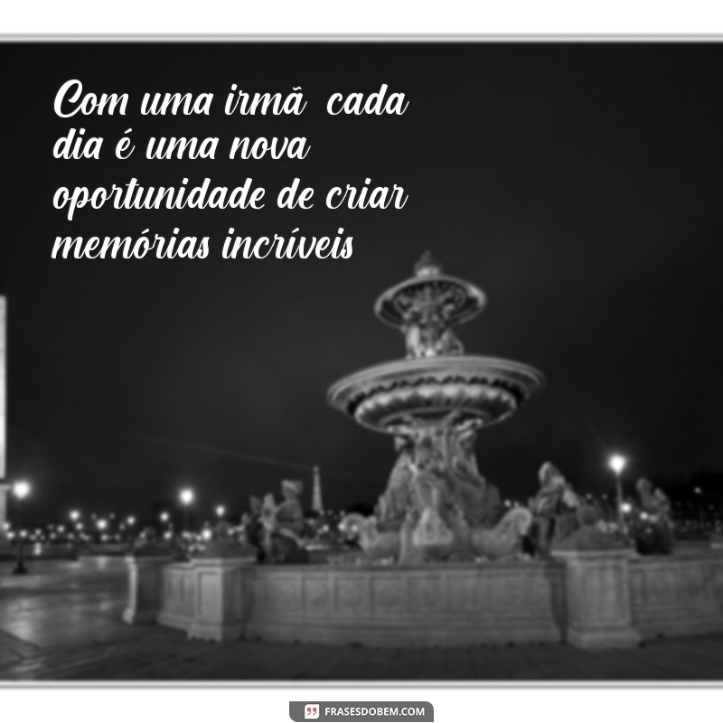 Celebrando o Amor de Irmã: Laços Inquebráveis e Momentos Inesquecíveis 