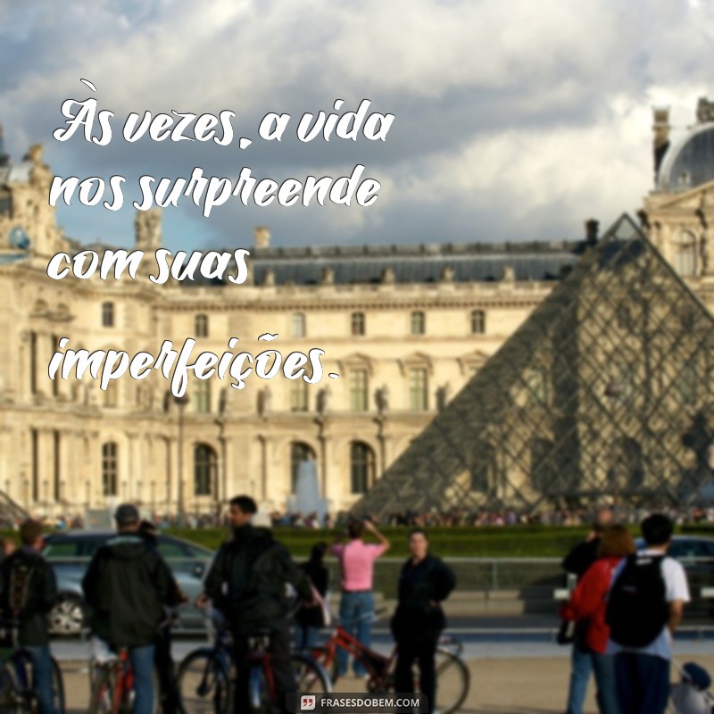 nem tudo é como a gente quer nem tudo pode ser perfeito Às vezes, a vida nos surpreende com suas imperfeições.