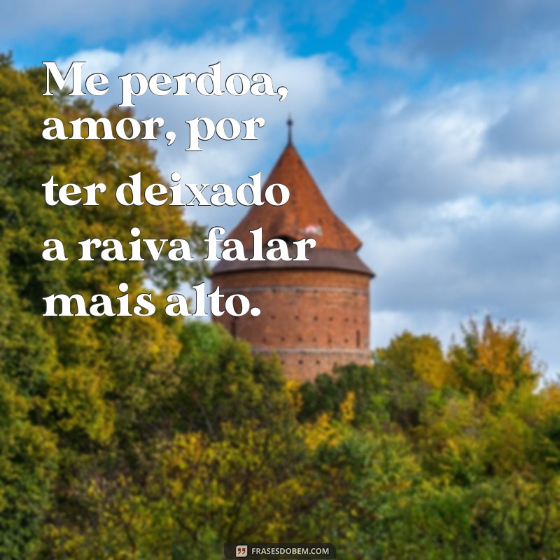 frases me perdoa amor Me perdoa, amor, por ter deixado a raiva falar mais alto.