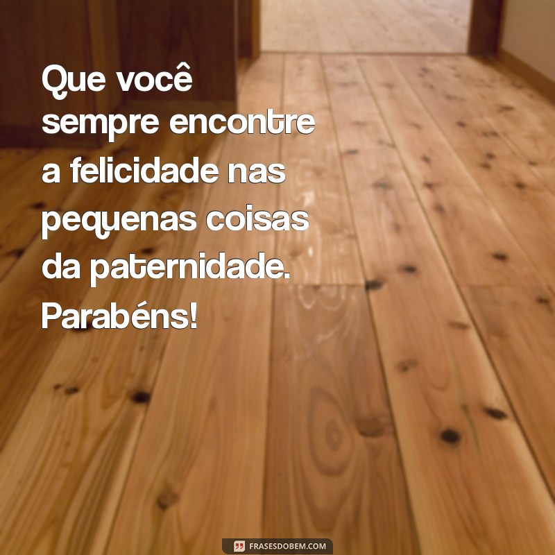 Mensagens Inspiradoras para Celebrar a Paternidade: O Que Dizer ao Seu Amigo que Vai Ser Pai 