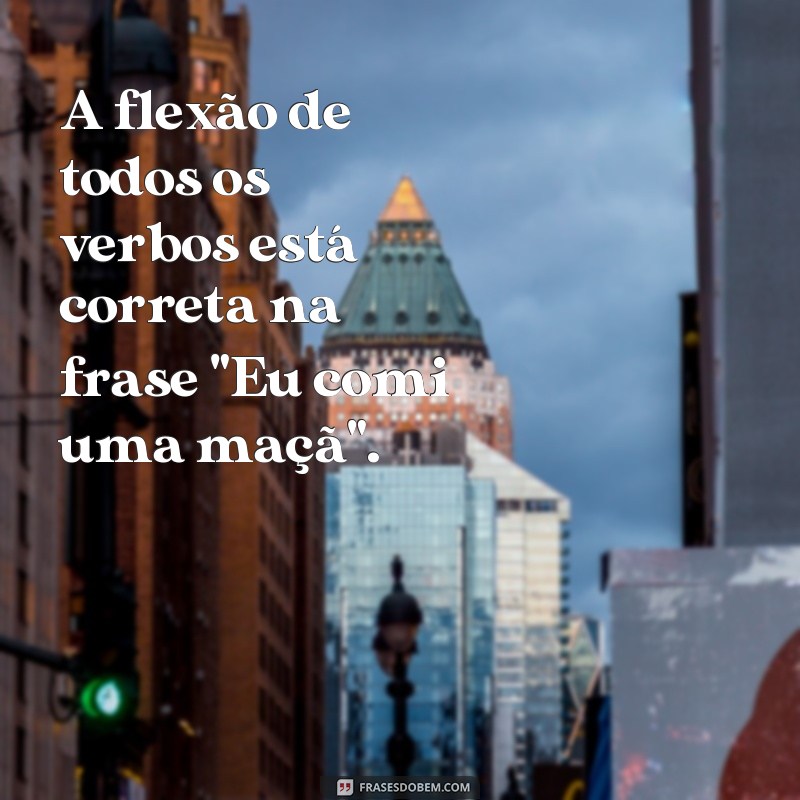 a flexão de todos os verbos está correta na frases A flexão de todos os verbos está correta na frase 