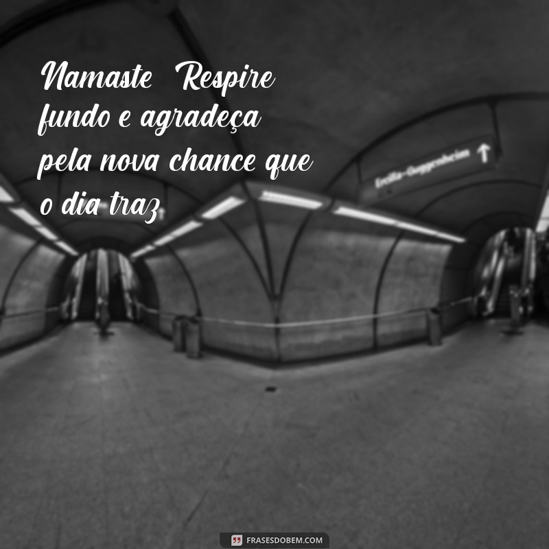 Mensagens Inspiradoras de Bom Dia: O Poder do Namaste para Começar o Dia com Positividade 