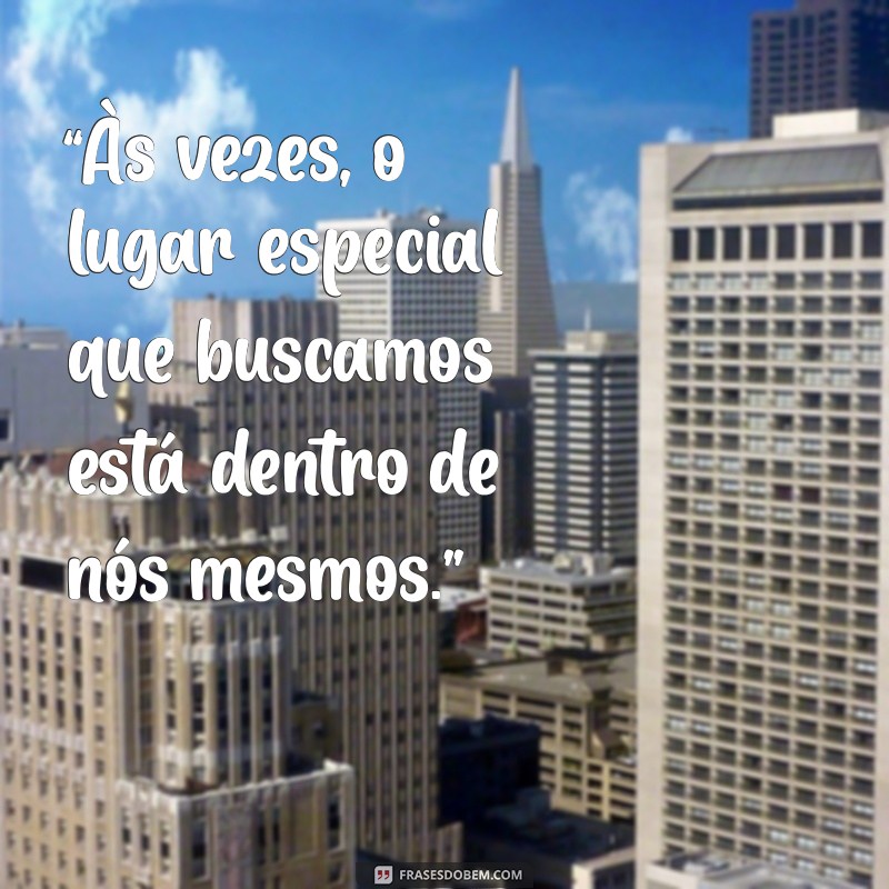 filme um lugar especial “Às vezes, o lugar especial que buscamos está dentro de nós mesmos.”