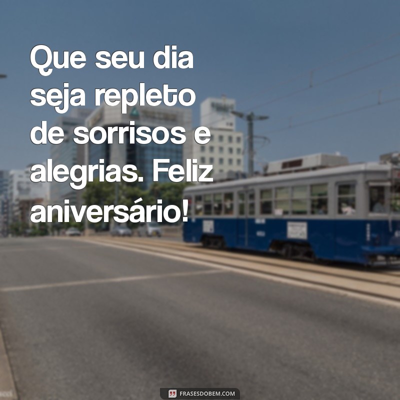 como deseja feliz aniversário Que seu dia seja repleto de sorrisos e alegrias. Feliz aniversário!