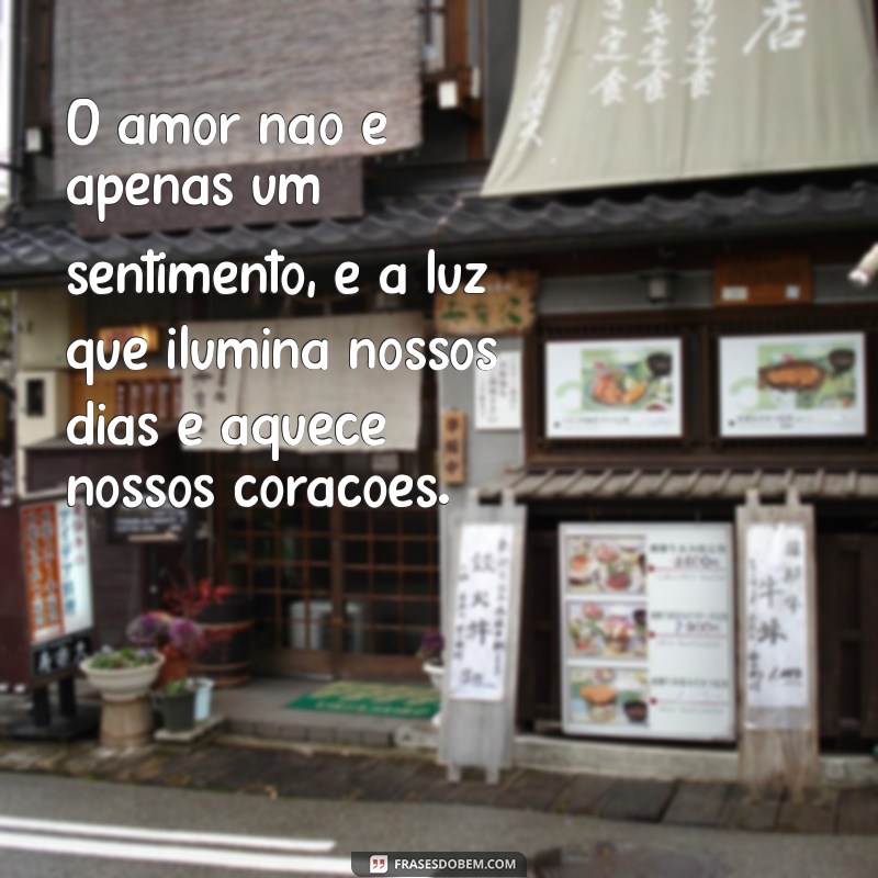 mensagens de amor e carinho O amor não é apenas um sentimento, é a luz que ilumina nossos dias e aquece nossos corações.