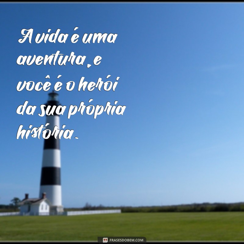 frases para meu afilhado A vida é uma aventura, e você é o herói da sua própria história.