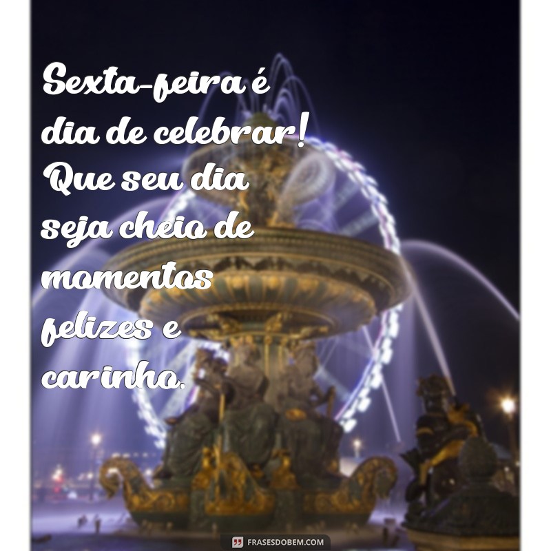 Mensagens Carinhosas para uma Feliz Sexta-Feira: Inspire-se e Compartilhe! 