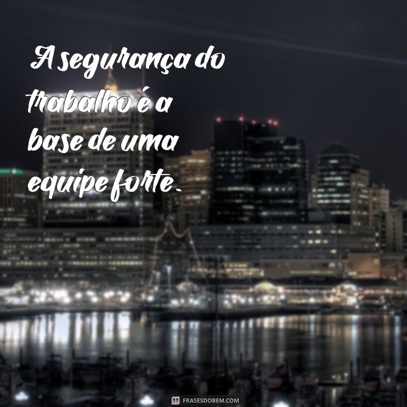 Frases Impactantes sobre Segurança do Trabalho: Proteja sua Equipe 