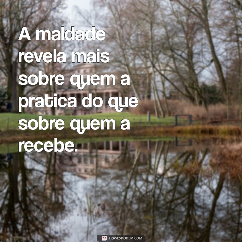 Frases Impactantes sobre Maldade: Reflexões e Sabedoria 