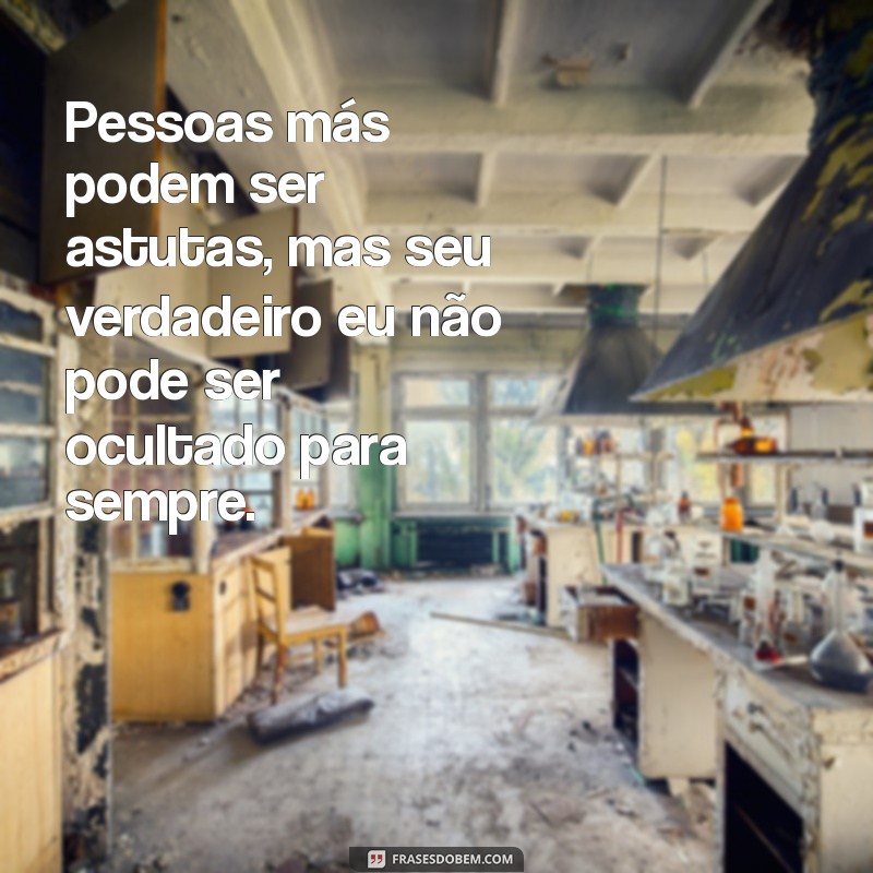 Frases Impactantes sobre Pessoas Más: Reflexões e Provocações 