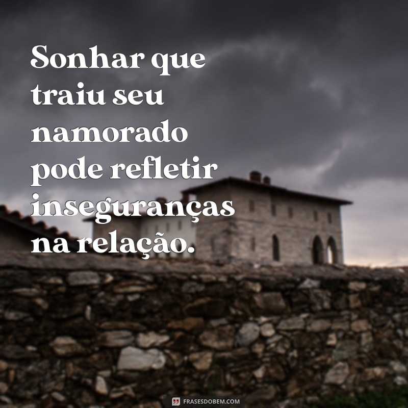 o que significa sonhar que você traiu seu namorado Sonhar que traiu seu namorado pode refletir inseguranças na relação.