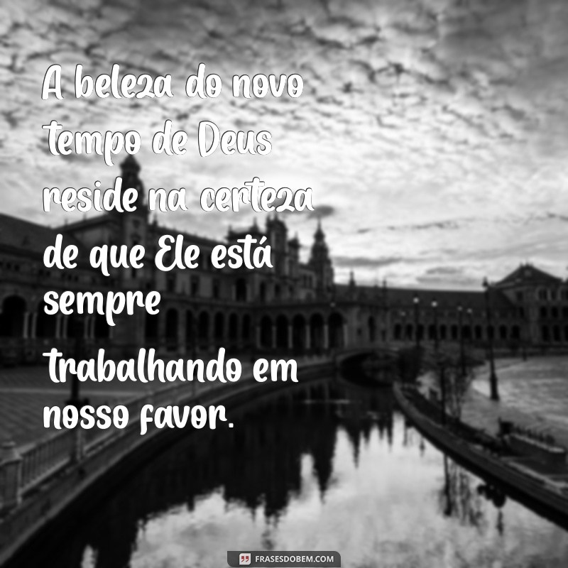 Frases Inspiradoras sobre o Novo Tempo de Deus: Renovação e Esperança 