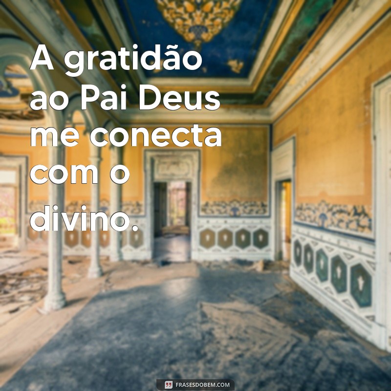 Como Cultivar a Gratidão ao Pai Deus: Reflexões e Práticas Espirituais 