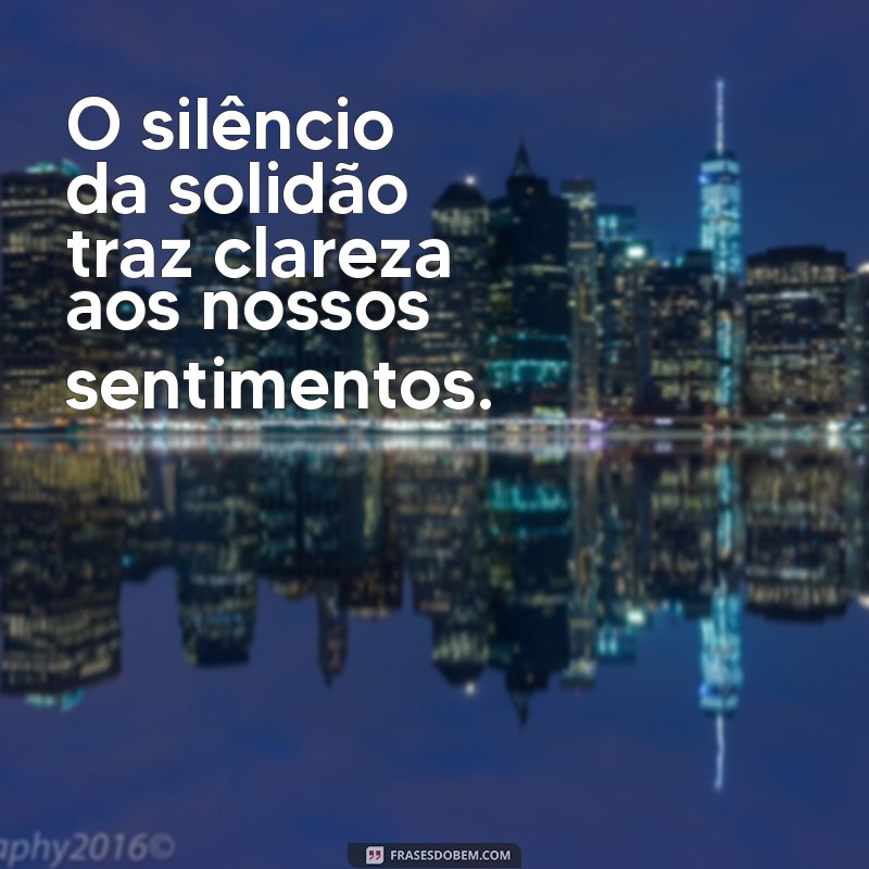 Frases Reflexivas sobre Ficar Sozinho: Encontre Inspiração na Solidão 