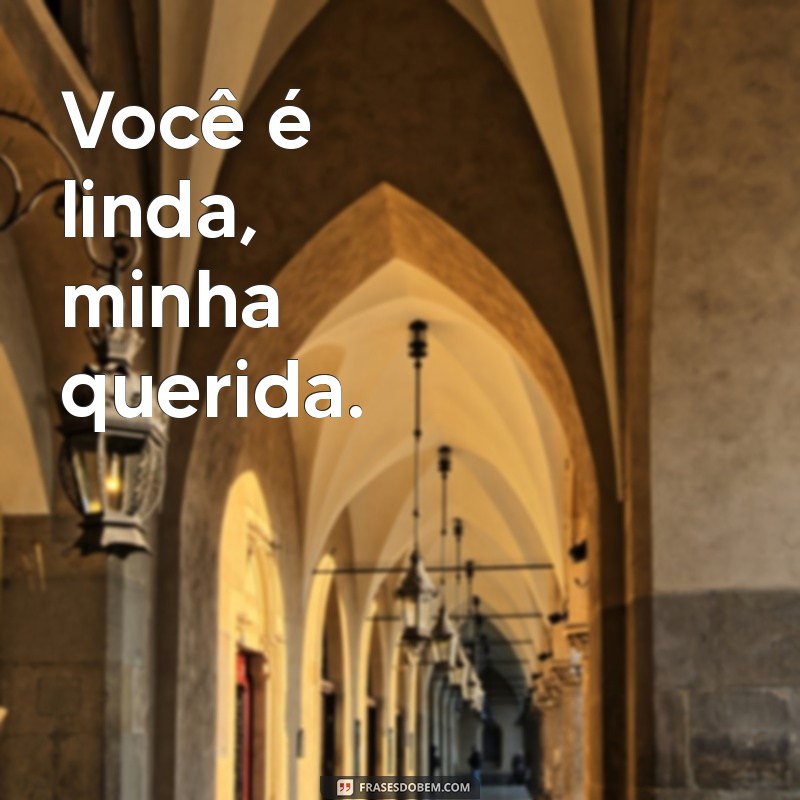 voce é linda minha querida Você é linda, minha querida.