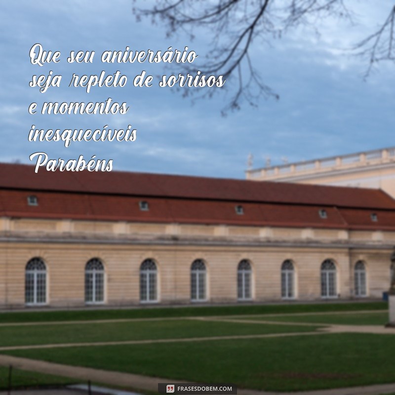 aniversario cartao mensagem Que seu aniversário seja repleto de sorrisos e momentos inesquecíveis. Parabéns!