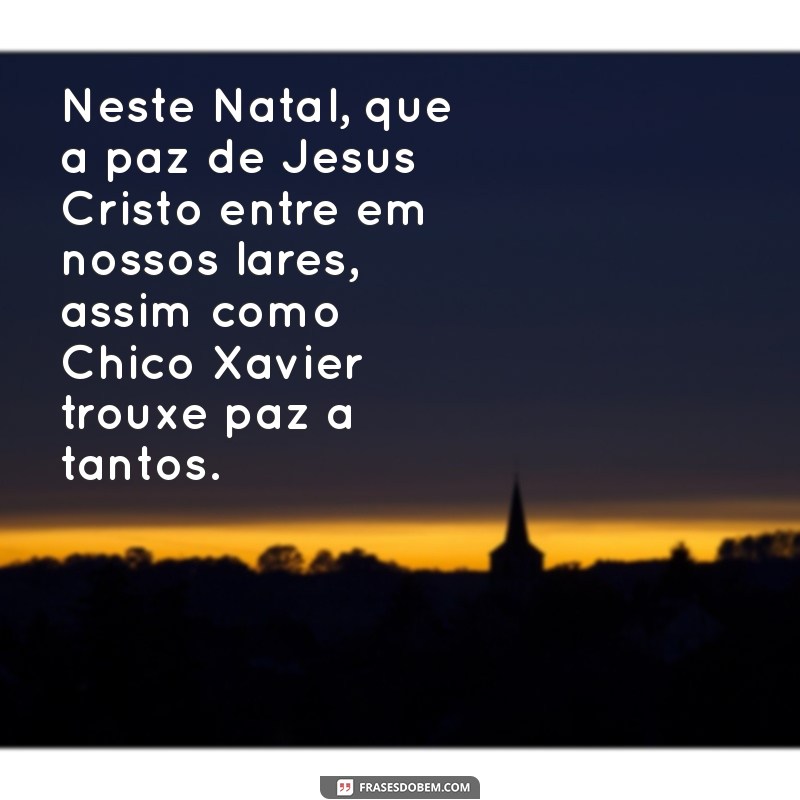 Mensagens Inspiradoras de Natal de Chico Xavier para Compartilhar Amor e Esperança 