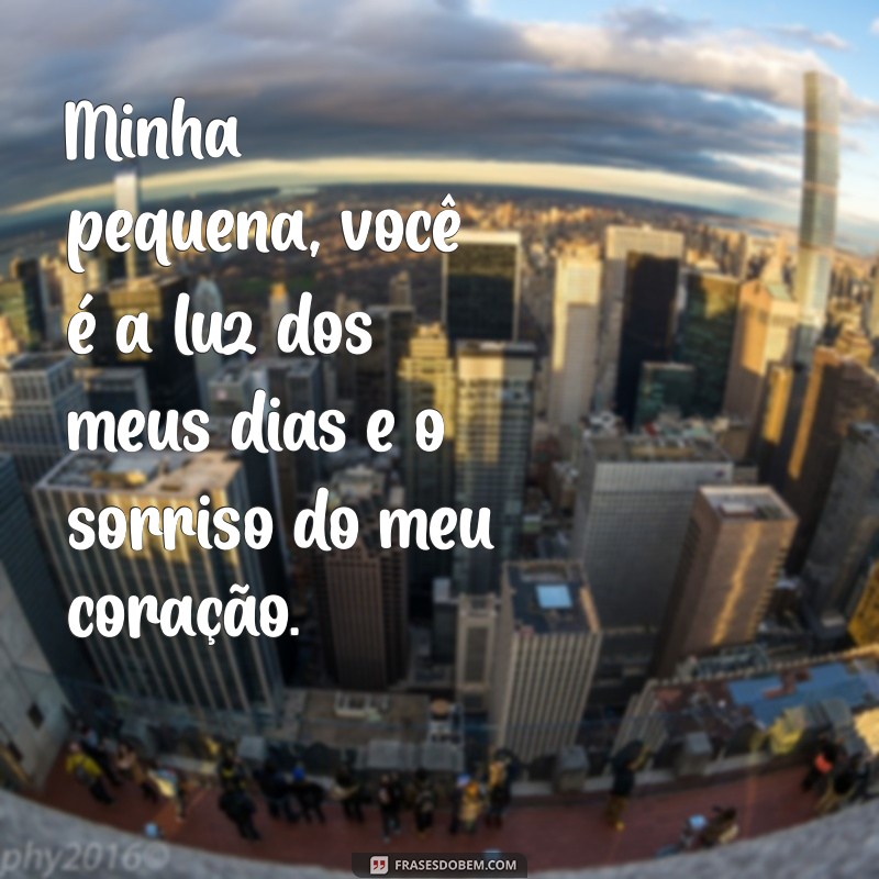 texto para minha filha bebe Minha pequena, você é a luz dos meus dias e o sorriso do meu coração.