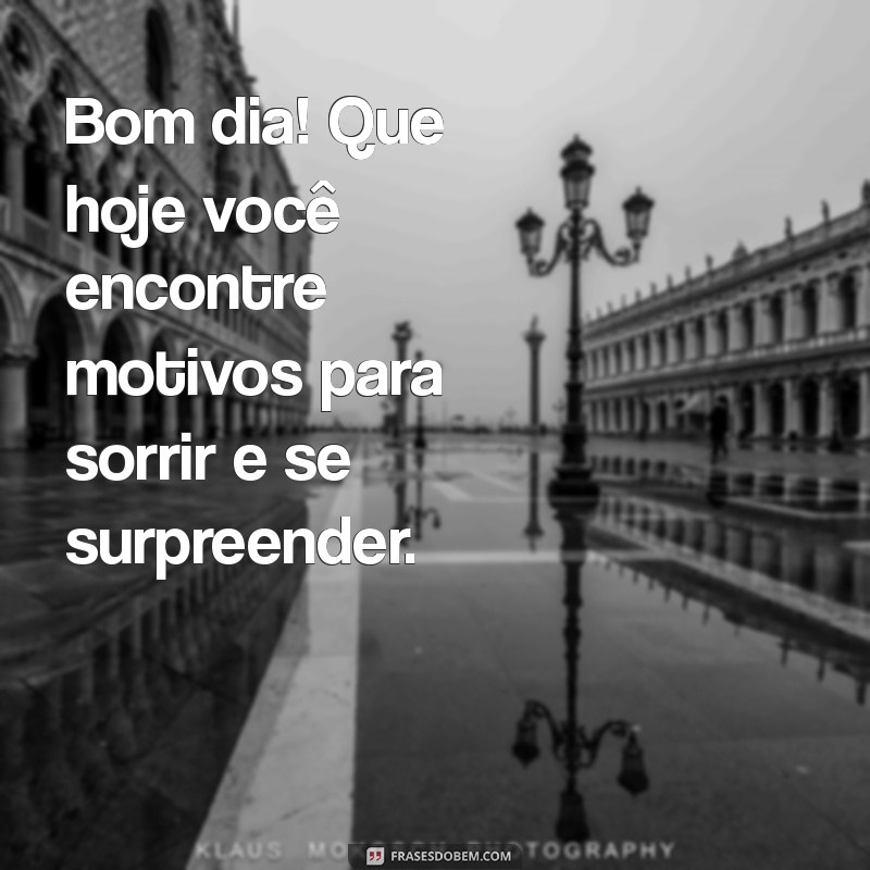 bom dia sabafo Bom dia! Que hoje você encontre motivos para sorrir e se surpreender.