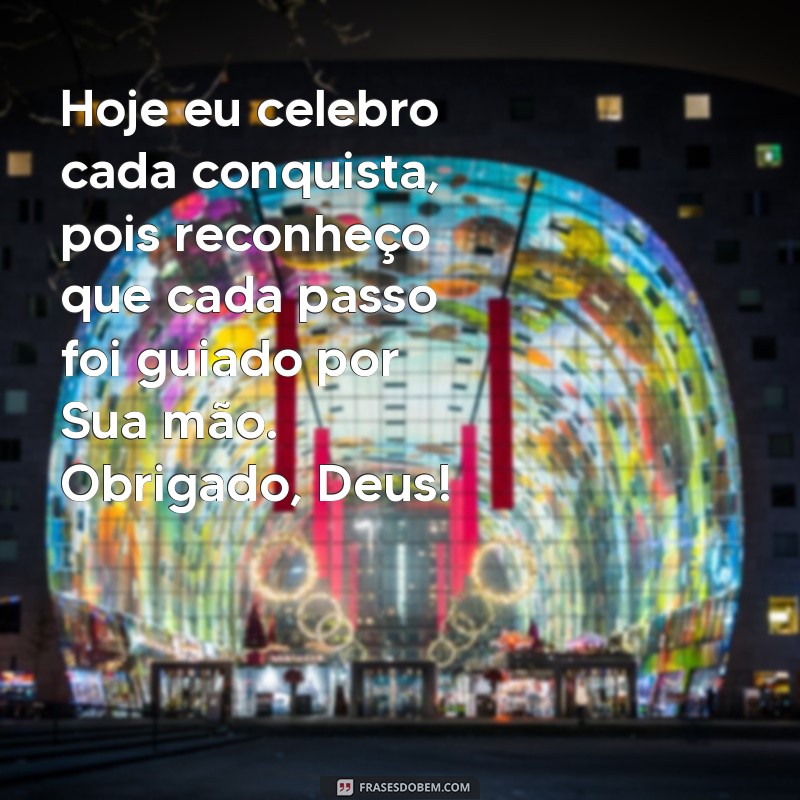 mensagem de gratidão a deus pela conquista Hoje eu celebro cada conquista, pois reconheço que cada passo foi guiado por Sua mão. Obrigado, Deus!