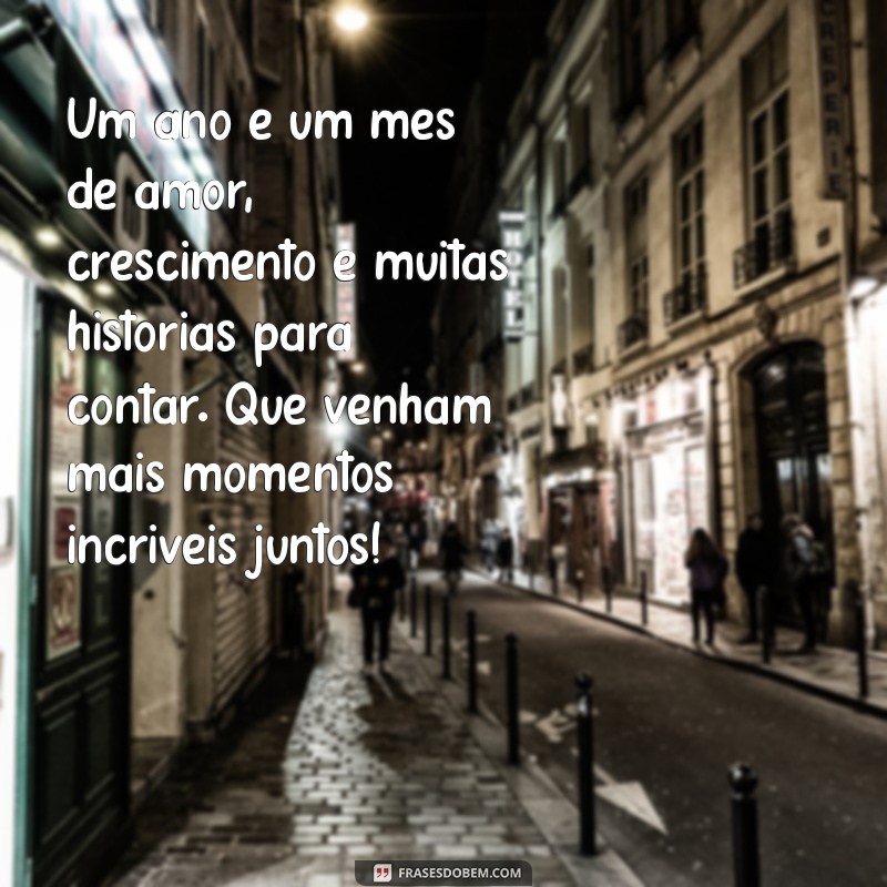 mensagem de 1 ano e 1 mês de namoro Um ano e um mês de amor, crescimento e muitas histórias para contar. Que venham mais momentos incríveis juntos!