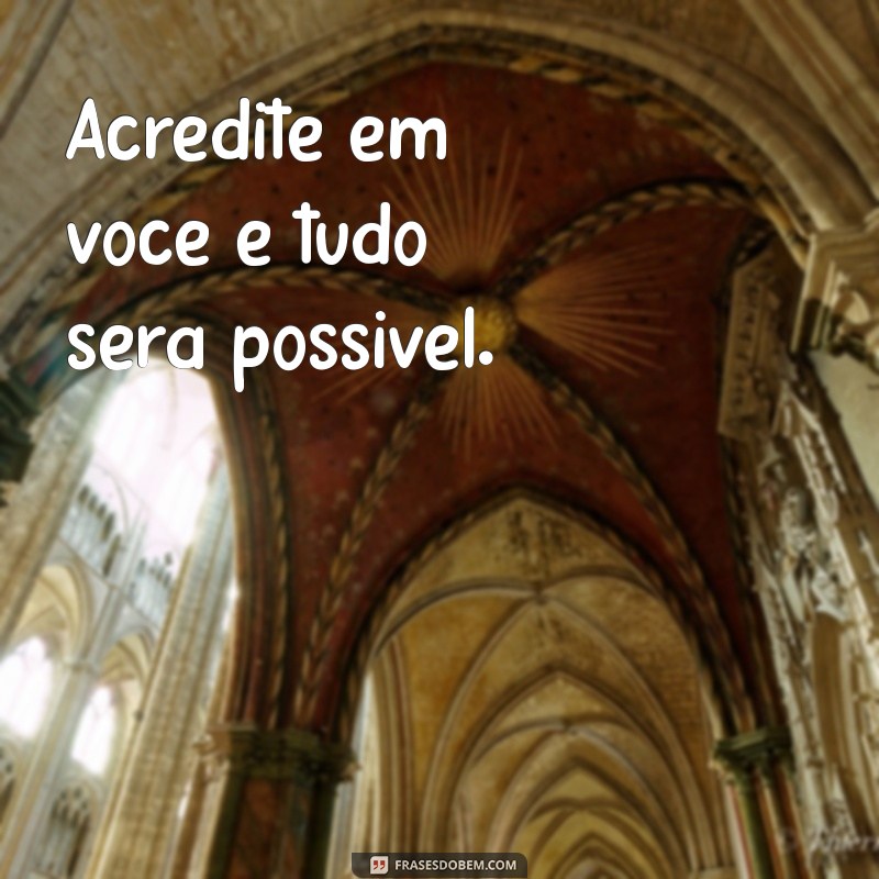 positividade frases motivacionais curtas Acredite em você e tudo será possível.