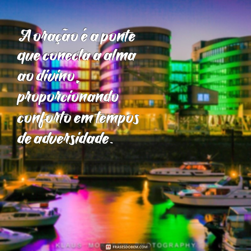 reflexão sobre a importância da oração A oração é a ponte que conecta a alma ao divino, proporcionando conforto em tempos de adversidade.