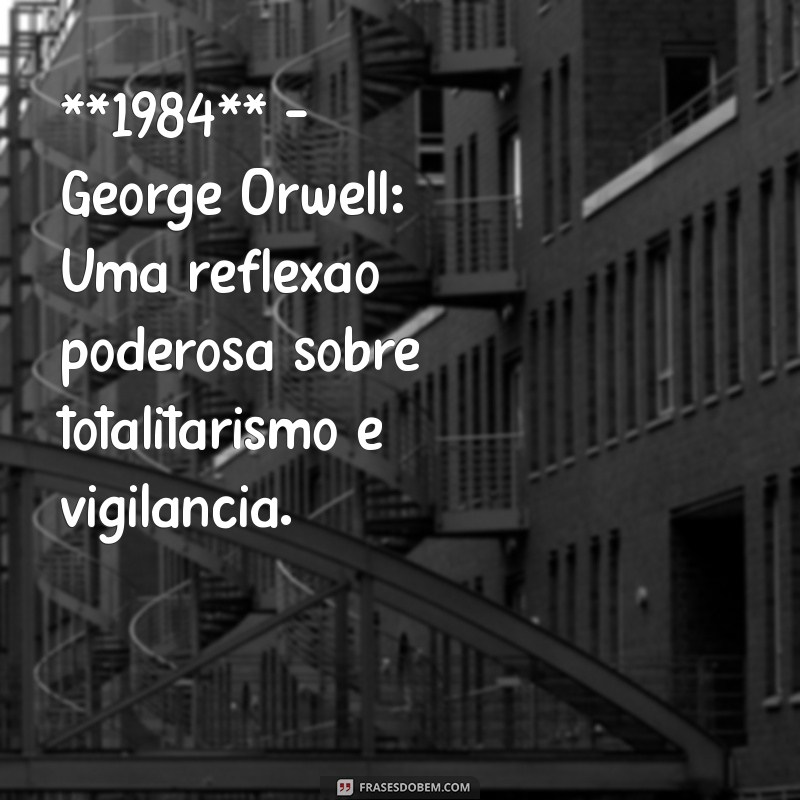 dicas de livros para ler **1984** - George Orwell: Uma reflexão poderosa sobre totalitarismo e vigilância.