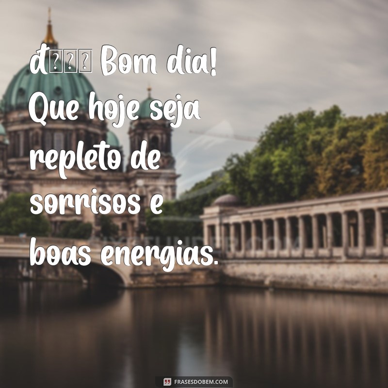 mensagem de bom dia com foto 🌞 Bom dia! Que hoje seja repleto de sorrisos e boas energias.