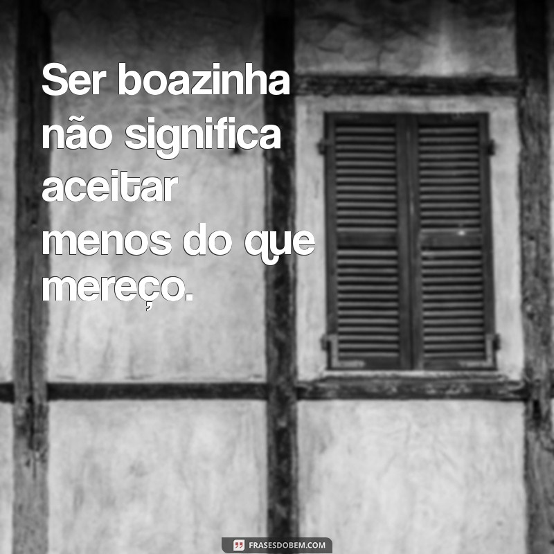 Frases Impactantes: Cansei de Ser Boazinha e Quero Mudar Minha Vida 