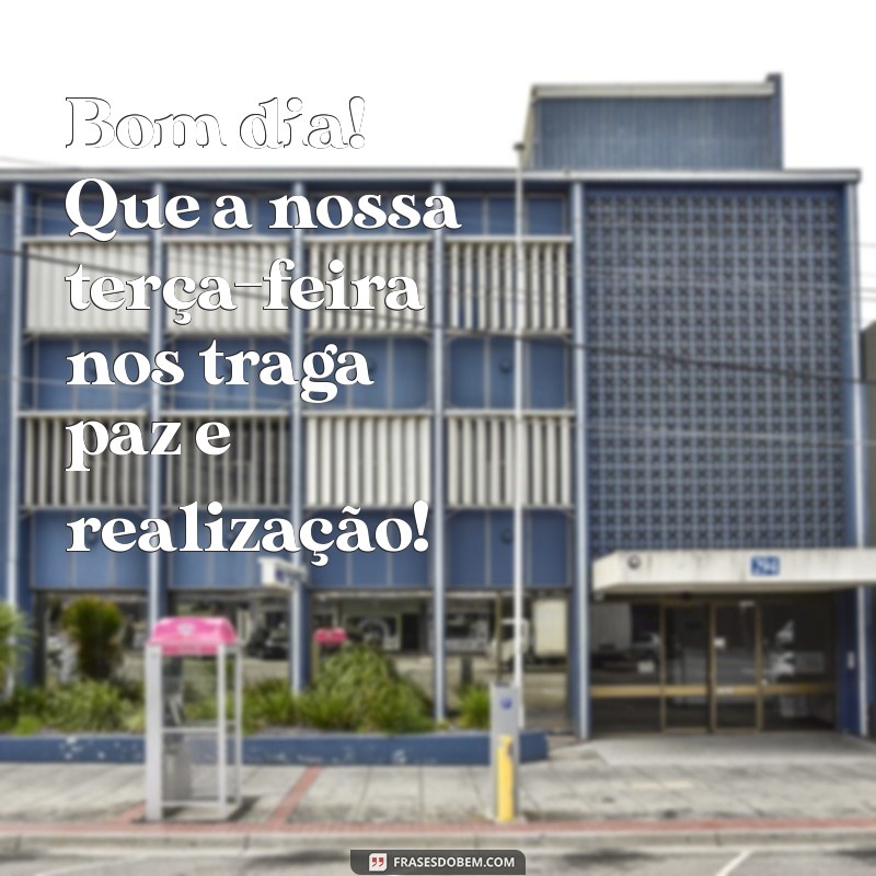 Bom Dia! Inspire-se com Mensagens Positivas para uma Ótima Terça-feira 