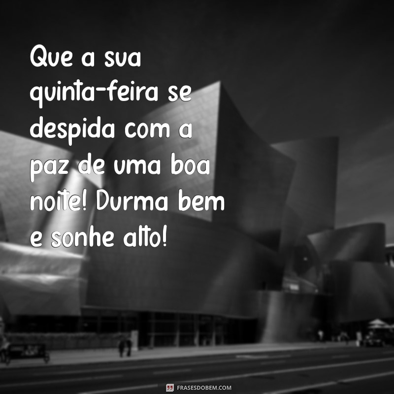 mensagem de boa noite feliz quinta-feira Que a sua quinta-feira se despida com a paz de uma boa noite! Durma bem e sonhe alto!