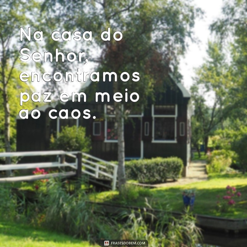 na casa do senhor Na casa do Senhor, encontramos paz em meio ao caos.