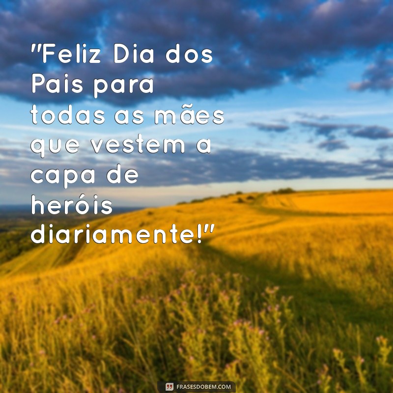 feliz dia dos pais para todas as mães que são pais 