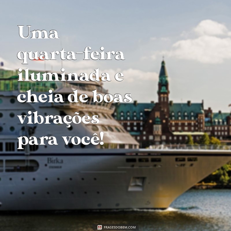 Frases Inspiradoras para uma Quarta-Feira Feliz: Comece o Dia com Positividade! 