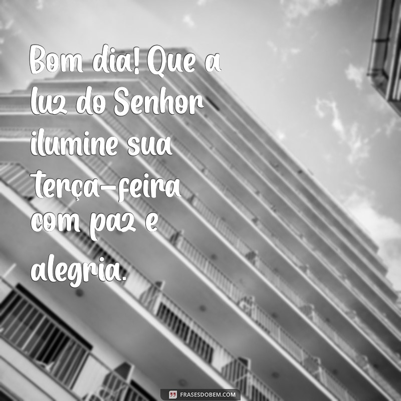 mensagem evangélica de bom dia de terça-feira Bom dia! Que a luz do Senhor ilumine sua terça-feira com paz e alegria.