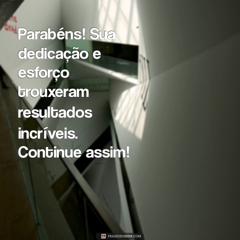 mensagem de parabéns pela meta alcançada Parabéns! Sua dedicação e esforço trouxeram resultados incríveis. Continue assim!