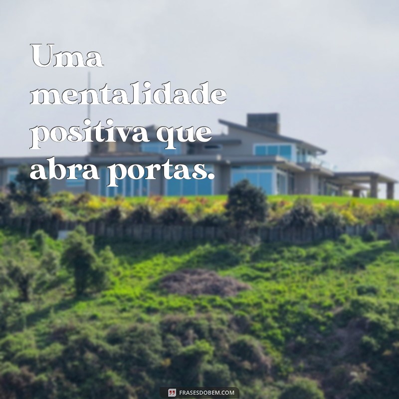 patrimônio para ser considerado rico Uma mentalidade positiva que abra portas.