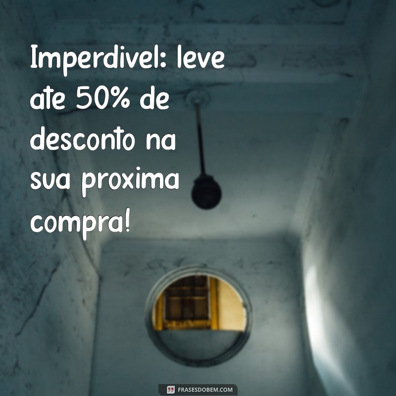 Frases Irresistíveis para Impulsionar Suas Ofertas e Vendas 