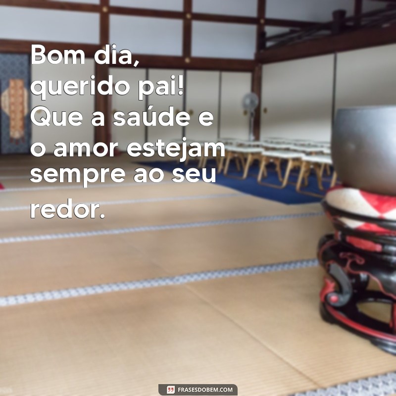 Mensagens Emocionantes de Bom Dia para o Pai Querido 