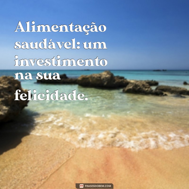 Frases Inspiradoras sobre Alimentação: Transforme sua Relação com a Comida 