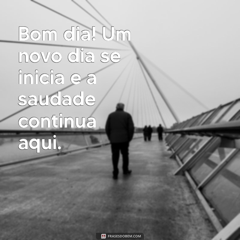 Bom Dia: Mensagens Inspiradoras para Aliviar a Saudade 