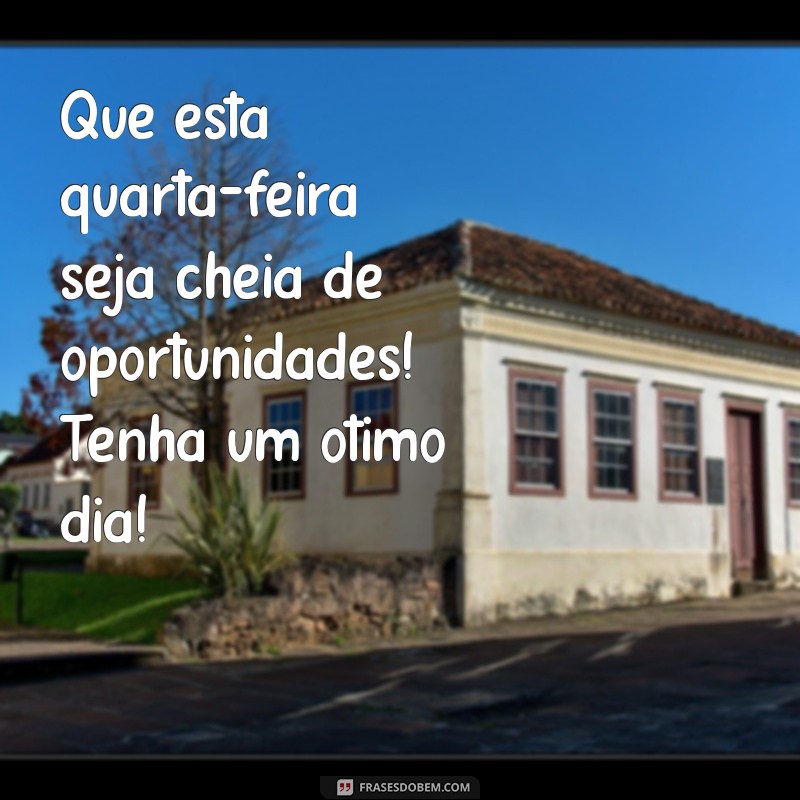 Mensagens Inspiradoras para uma Quarta-feira Abençoada: Bom Dia! 