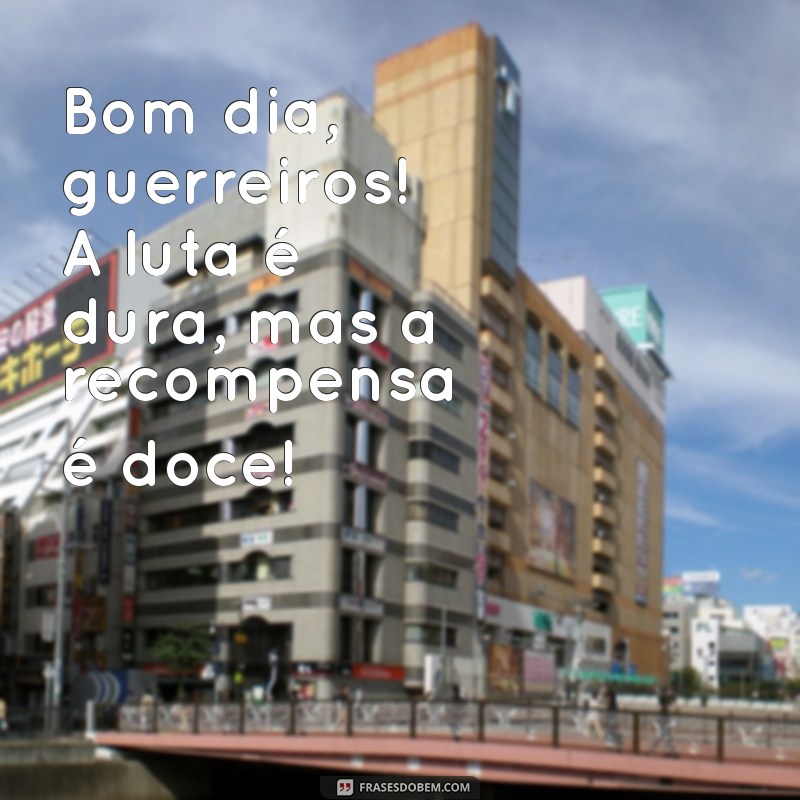 Bom Dia Guerreiros: Frases Inspiradoras para Começar o Dia com Motivação 