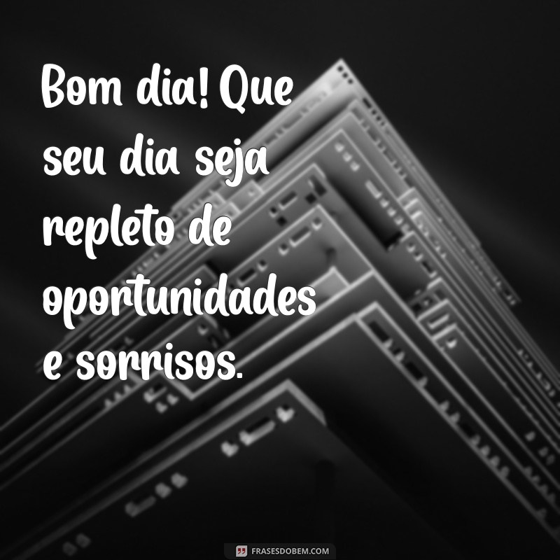 diárias bom dia Bom dia! Que seu dia seja repleto de oportunidades e sorrisos.